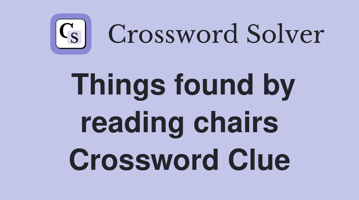 Things found by reading chairs crossword clue answers crossword solver
